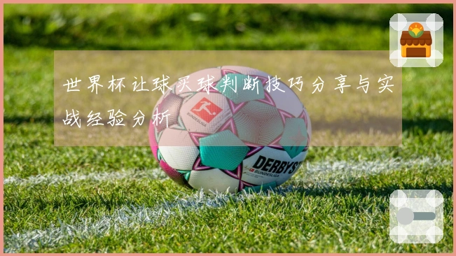 世界杯让球买球判断技巧分享与实战经验分析