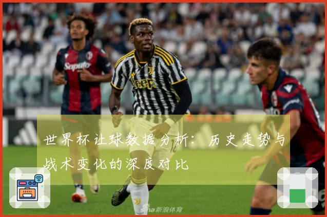 世界杯让球数据分析：历史走势与战术变化的深度对比