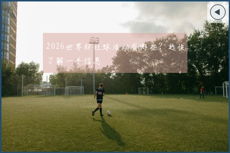 2026世界杯让球活动有哪些？赶快了解一手信息