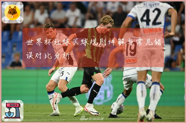 世界杯让球买球规则详解与常见错误对比分析
